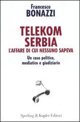 Telekom Serbia. L'affare di cui nessuno sapeva. Un caso politico, mediatico e giudiziario di Francesco Bonazzi edito da Sperling & Kupfer