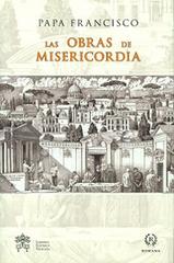 Las obras de misericordia di Francesco (Jorge Mario Bergoglio) edito da Libreria Editrice Vaticana