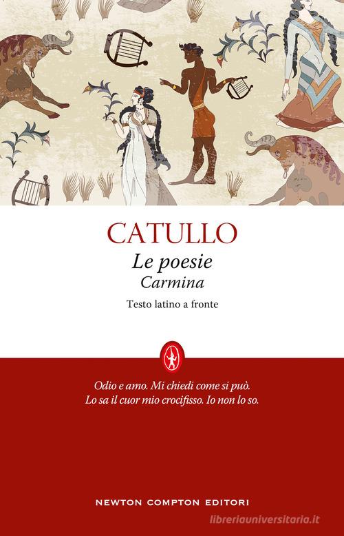 Le poesie-Carmina. Testo latino a fronte di G. Valerio Catullo edito da Newton Compton Editori