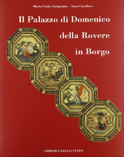 Il palazzo di Domenico Della Rovere in Borgo di Anna Cavallaro, M. Giulia Aurigemma edito da Ist. Poligrafico dello Stato