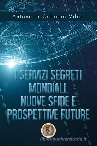 I Servizi Segreti mondiali. Nuove sfide e prospettive future di Antonella Colonna Vilasi edito da Youcanprint