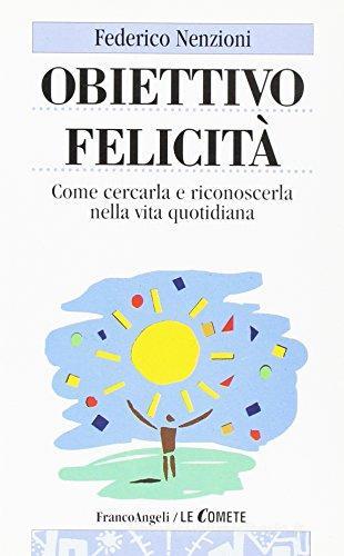 Obiettivo felicità. Come cercarla e riconoscerla nella vita quotidiana di Federico Nenzioni edito da Franco Angeli