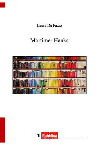 Mortimer Hanks di Laura De Fazio edito da Lampi di Stampa