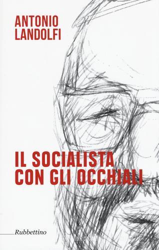 Il socialista con gli occhiali di Antonio Landolfi edito da Rubbettino