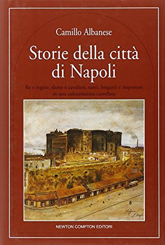 Storie della città di Napoli di Camillo Albanese edito da Newton Compton