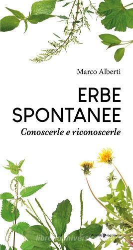 Erbe spontanee. Conoscerle e riconoscerle di Marco Alberti edito da Editoriale Programma