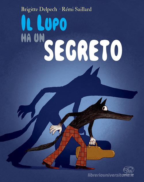 Il lupo ha un segreto. Ediz. a colori di Brigitte Delpech, Rémi Saillard edito da Edizioni Clichy