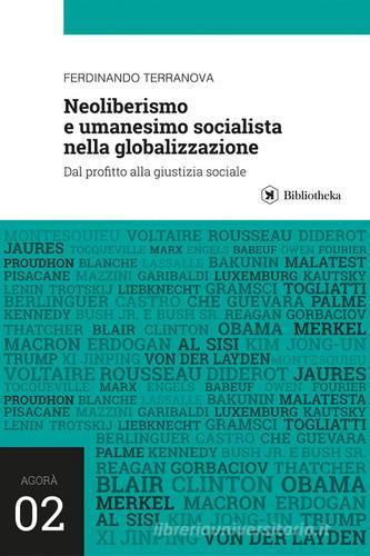 Neoliberismo e umanesimo socialista nella globalizzazione. Dal profitto alla giustizia sociale di Ferdinando Terranova edito da Bibliotheka Edizioni