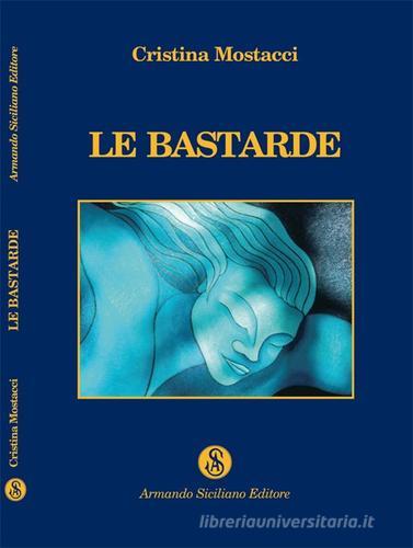 Le bastarde di Cristina Mostacci edito da Armando Siciliano Editore