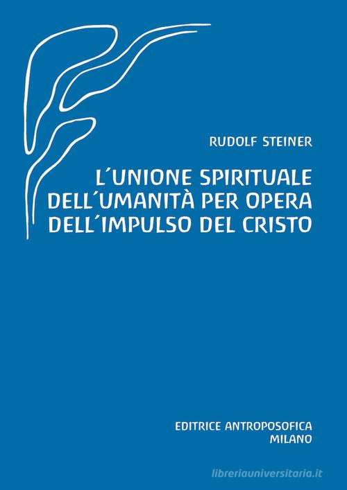 L' unione spirituale dell'umanità per opera dell'impulso del Cristo di Rudolf Steiner edito da Editrice Antroposofica