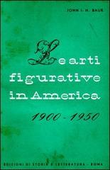 Le arti figurative in America (1900-1950) di John I. Baur edito da Storia e Letteratura