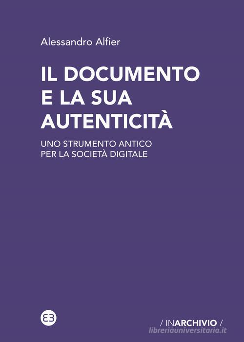 Il documento e la sua autenticità. Uno strumento antico per la società digitale di Alessandro Alfier edito da Editrice Bibliografica