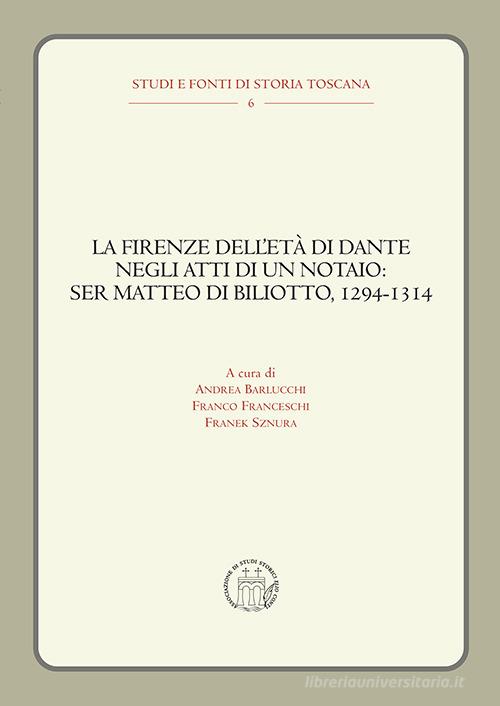La Firenze dell'età di Dante negli atti di un notaio: Ser Matteo di Biliotto, 1294-1314 edito da editpress