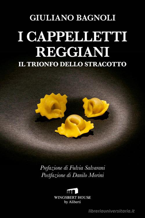 I cappelletti reggiani. Il trionfo dello stracotto di Giuliano Bagnoli edito da Wingsbert House