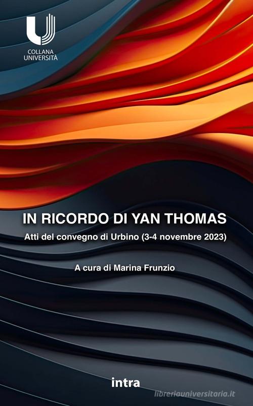 In ricordo di Yan Thomas. Atti del convegno di Urbino del 3-4 novembre 2023 in ricordo del giurista Yan Thomas (1943-2008) edito da Intra