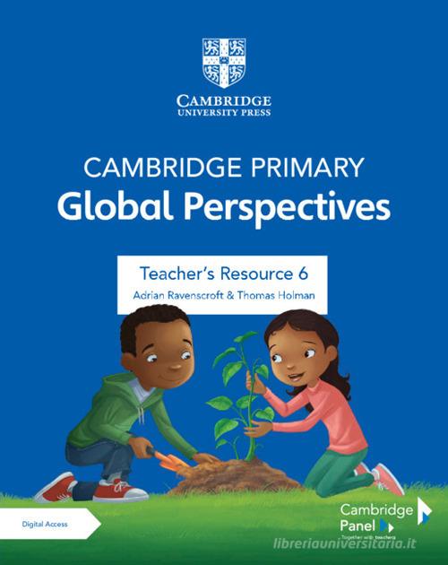 Cambridge primary global perspectives. Teacher's resource 6. Per la Scuola elementare. Con e-book. Con espansione online di Adrian Ravenscroft, Thomas Holman edito da Cambridge