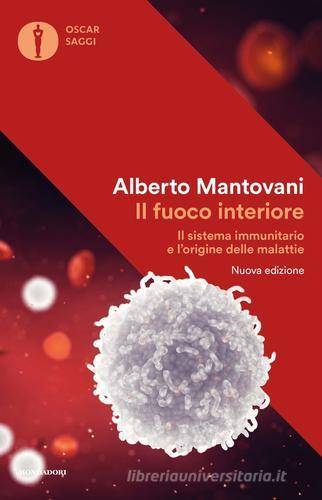 Il fuoco interiore. Il sistema immunitario e l'origine delle malattie. Nuova ediz. di Alberto Mantovani edito da Mondadori