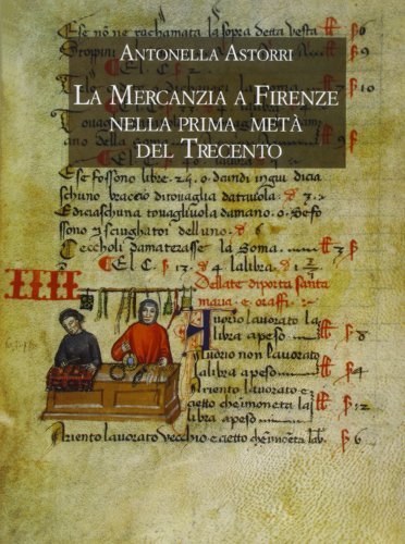 La mercanzia a Firenze nella prima metà del Trecento. Il potere dei grandi mercanti di Antonella Astorri edito da Olschki