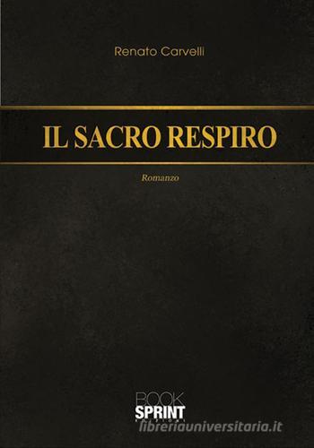 Il sacro respiro di Renato Carvelli edito da Booksprint