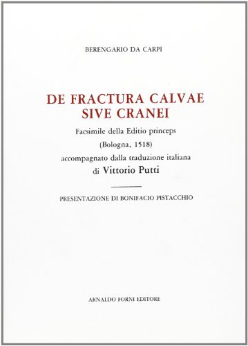 De fractura calvae sive cranei. Facsimile della editio princeps accompagnato dalla traduzione italiana di Vittorio Putti di Berengario da Carpi edito da Forni