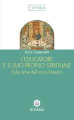 L' educatore e il suo profilo spirituale. Sulle orme dell'unico maestro di Dora Castenetto edito da La Scuola SEI