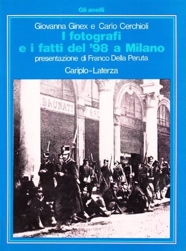 I fotografi e i fatti del '98 a Milano di Giovanna Ginex, Carlo Cerchioli edito da Laterza
