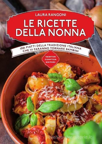 Le ricette della nonna. 1001 piatti della tradizione italiana che vi faranno tornare bambini di Laura Rangoni edito da Newton Compton Editori