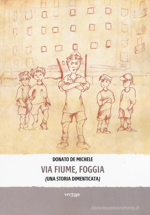 Via Fiume, Foggia (Una storia dimenticata) di Donato De Michele edito da Vertigo
