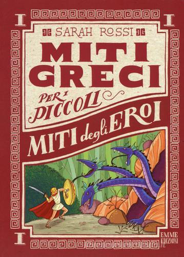 Miti degli eroi. Miti greci per i piccoli. Ediz. a colori vol.1 di Sarah Rossi edito da Emme Edizioni