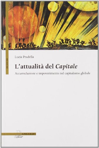 L' attualità del capitale. Accumulazione e impoverimento nel capitalismo globale di Lucia Pradella edito da Il Poligrafo