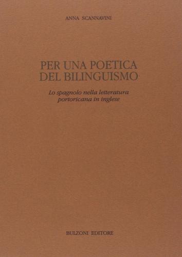 Per una poetica del bilinguismo. Lo spagnolo nella letteratura portoricana in inglese di Anna Scannavini edito da Bulzoni