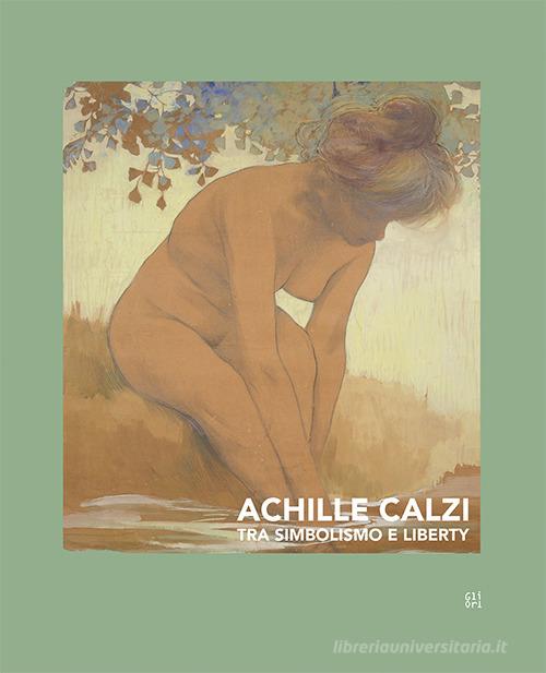 Achille Calzi. Tra simbolismo e liberty. Ediz. italiana e inglese di Ilaria Piazza, Sauro Casadei, Andrea Casadio edito da Gli Ori