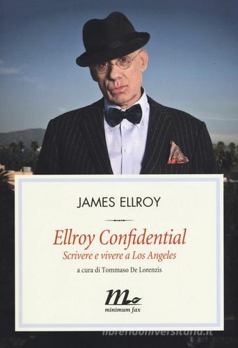Ellroy confidential. Scrivere e vivere a Los Angeles di James Ellroy edito da Minimum Fax