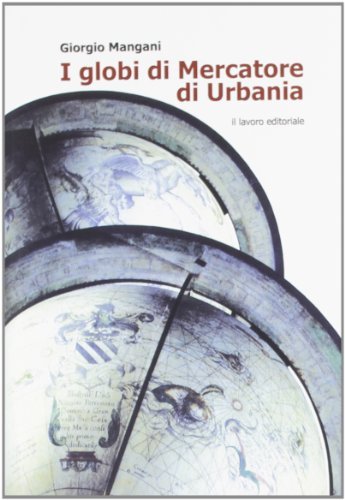 I globi di Mercatore di Urbania di G. Mangani edito da Il Lavoro Editoriale