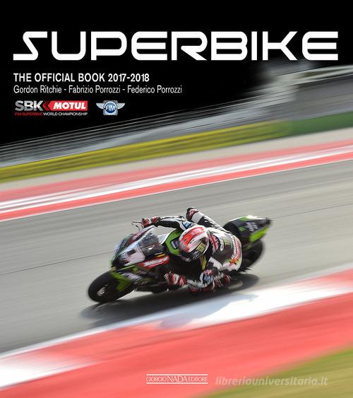 Superbike 2017-2018. The official book di Gordon Ritchie, Fabrizio Porrozzi, Federico Porrozzi edito da Nada