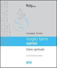 Voglio farmi santo. Diario spirituale di Giuseppe Toniolo edito da AVE