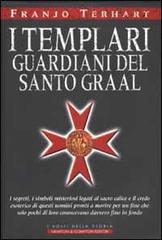 I Templari guardiani del Santo Graal di Franjo Terhart edito da Newton Compton