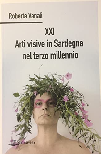 XXI arti visive in Sardegna nel terzo millennio di Roberta Vanali edito da Edizioni La Zattera