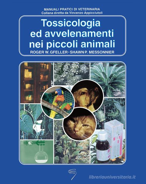 Tossicologia ed avvelenamenti nei piccoli animali di Roger W. Gfeller, Shawn P. Messonier edito da Poletto Editore
