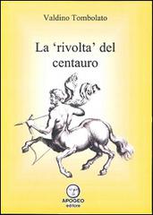 La rivolta del centauro di Valdino Tombolato edito da Apogeo Editore