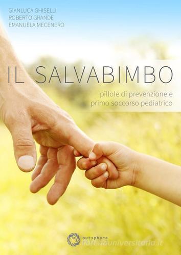 Il salvabimbo. Pillole di prevenzione e primo soccorso pediatrico di  Gianluca Ghiselli, Roberto Grande - 9788890956867 in Primo soccorso