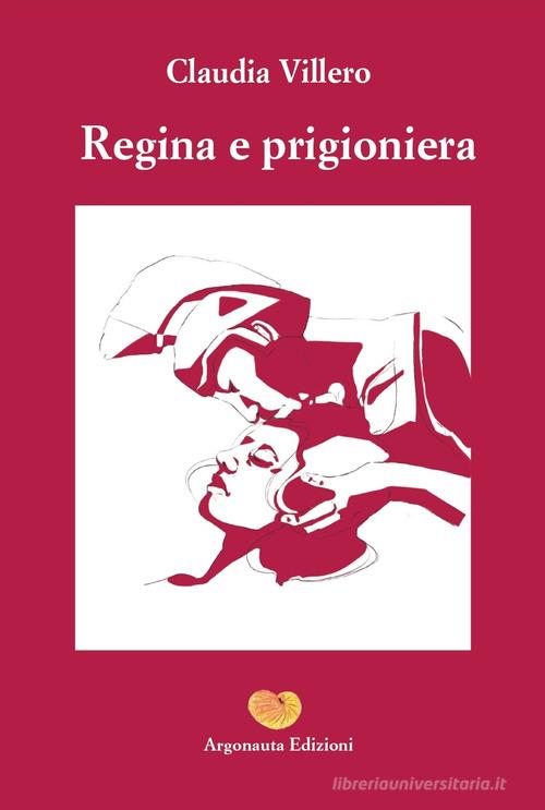 Libro Regina e prigioniera di Claudia Villero Giasone di Argonauta