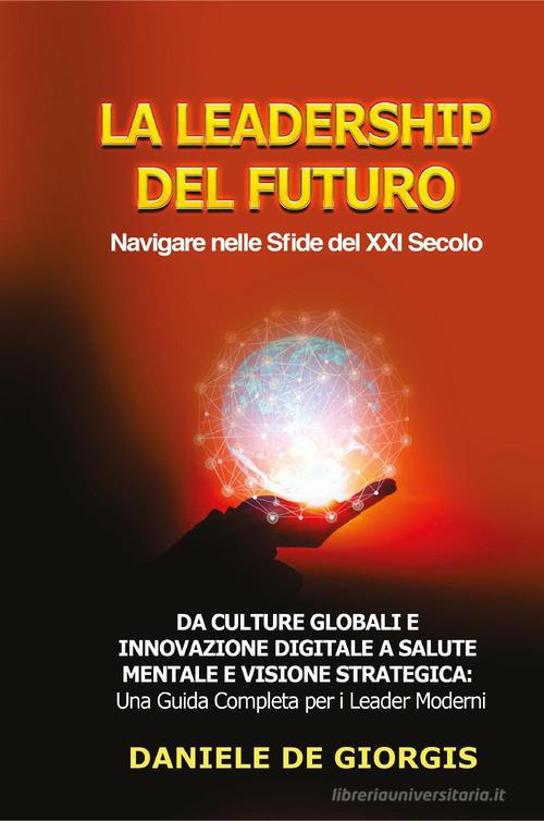 La leadership del futuro. Navigare nelle sfide del XXI secolo di Daniele De Giorgis edito da Youcanprint