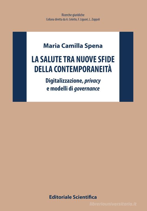La salute tra nuove sfide della contemporaneità. Digitalizzazione, privacy e modelli di governance di Maria Camilla Spena edito da Editoriale Scientifica