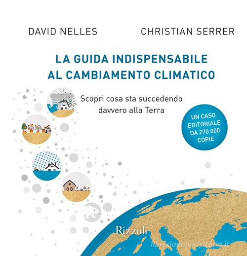 La guida indispensabile al cambiamento climatico. Scopri cosa sta succedendo davvero alla Terra di David Nelles, Christian Serrer edito da Rizzoli