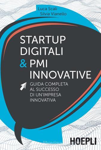 Startup digitali & PMI innovative. Guida completa al successo di un'impresa innovativa di Luca Scali, Silvia Vianello edito da Hoepli