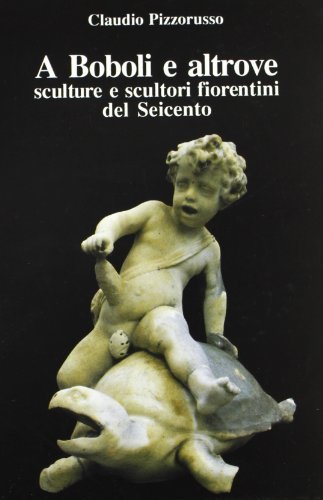 A Boboli e altrove. Sculture e scultori fiorentini del Seicento di Claudio Pizzorusso edito da Olschki