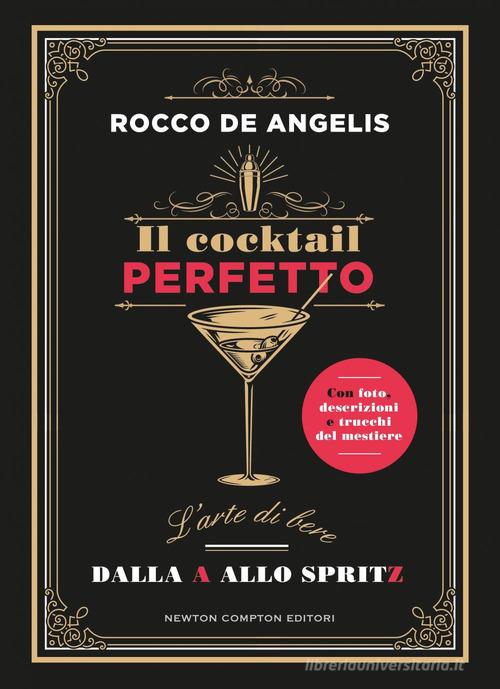 Il cocktail perfetto. L'arte di bere. Dalla A allo Spritz di Rocco De Angelis edito da Newton Compton Editori