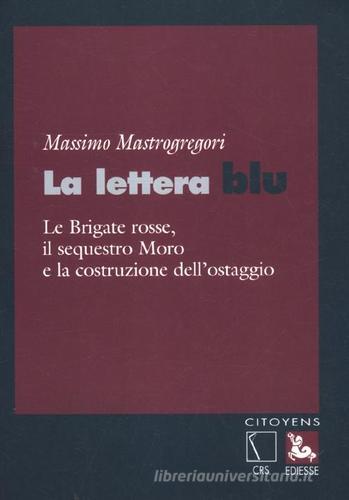 La lettera blu. Le brigate Rosse, il sequestro Moro e la costruzione dell'ostaggio di Massimo Mastrogregori edito da Futura