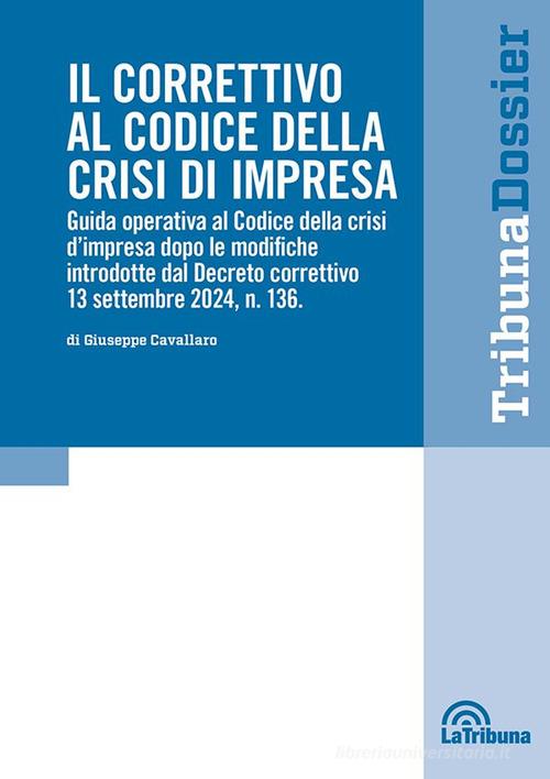 Il correttivo al Codice della crisi d'impresa. Guida operativa al Codice della crisi d'impresa dopo le modifiche introdotte dal Decreto correttivo 13 settembre 2024, n. di Giuseppe Cavallaro edito da La Tribuna